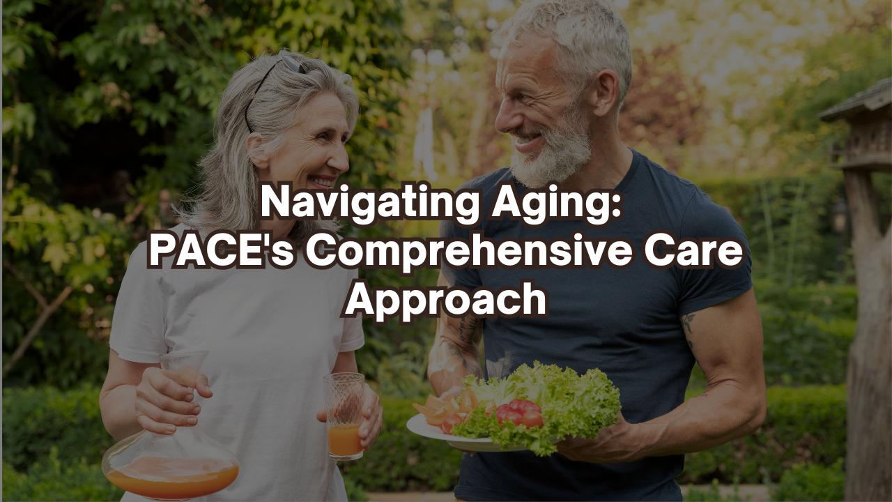 Navigating Aging: PACE’s Comprehensive Care Approach